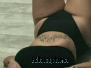 BellaTaughtMee